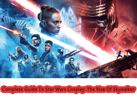 Complete Guide To Star Wars Cosplay: The Rise Of Skywalker